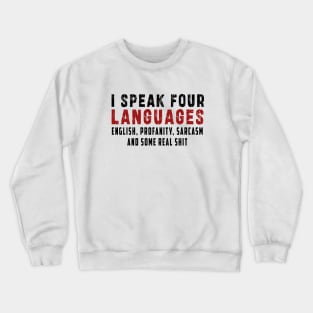 I speak four languages, English, Profanity, sarcasm and some real shit Crewneck Sweatshirt